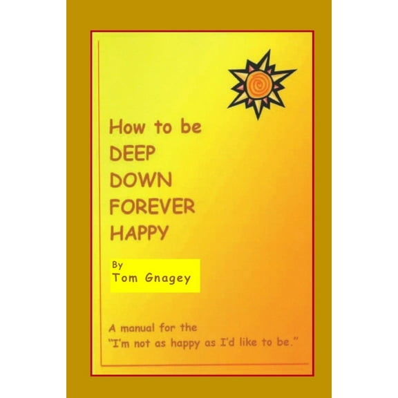 How to Be Deep Down Forever Happy (Paperback)