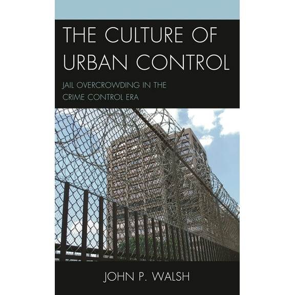 Issues in Crime and Justice Culture of Urban Control: Jail Overcrowding in the Crime Control Era, (Hardcover)