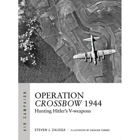 Air Campaign: Operation Crossbow 1944 : Hunting Hitler's V-weapons (Series #5) (Paperback)