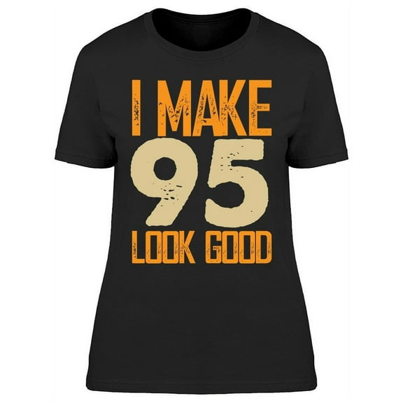 I Make My 95 Look Good Women's T-shirt
