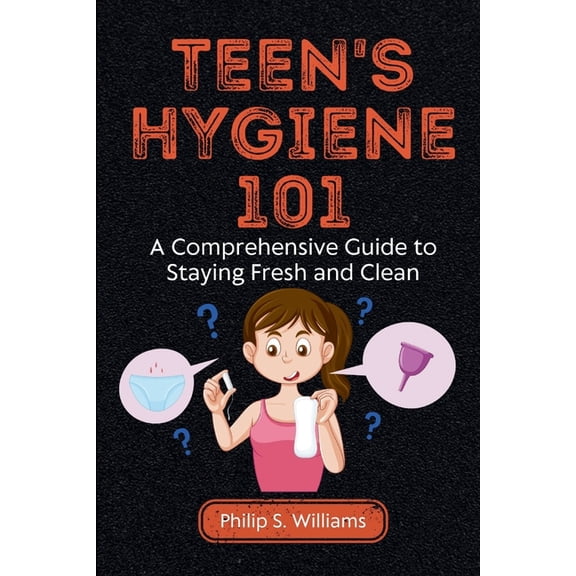 Teen's Hygiene 101: A Comprehensive Guide to Staying Fresh and Clean, (Paperback)