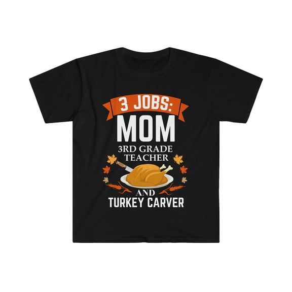 3 jobs mom 3RD grade teacher turkey carver Unisex Tshirt S-3XL Thanksgiving