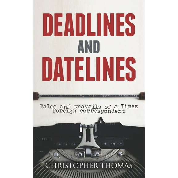 Deadlines and Datelines : Tales and travails of a Times foreign correspondent (Paperback)