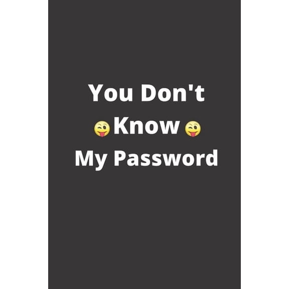 You Don't Know My Password: 120 Pages, 6 x 9 size,, (Paperback)
