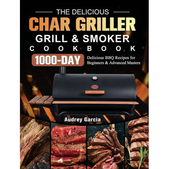 The Delicious Char Griller Grill & Smoker Cookbook