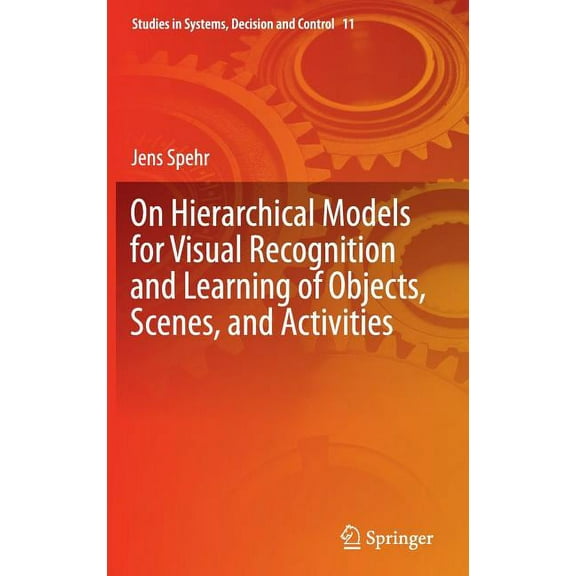 Studies in Systems, Decision and Control On Hierarchical Models for Visual Recognition and Learning of Objects, Scenes, and Activities, Book 11, (Hardcover)