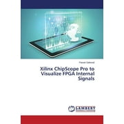 Xilinx Chipscope Pro to Visualize FPGA Internal Signals (Paperback)