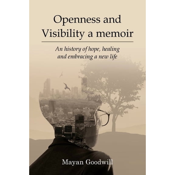 Openness and Visibility A Memoir: An History of Hope, Healing and Embracing A New Life, (Paperback)