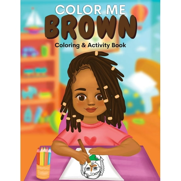 Color Me Brown Color Me Brown: A Coloring & Activity Book that Celebrates Young Brown Girls, (Paperback)
