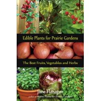 Edible Plants for Prairie Gardens : The Best Fruits, Vegetables and Herbs