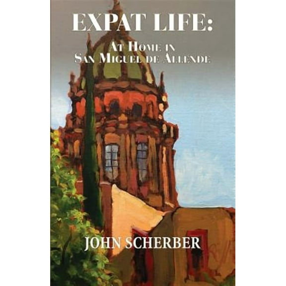 Expat Life: At Home in San Miguel de Allende (Paperback)