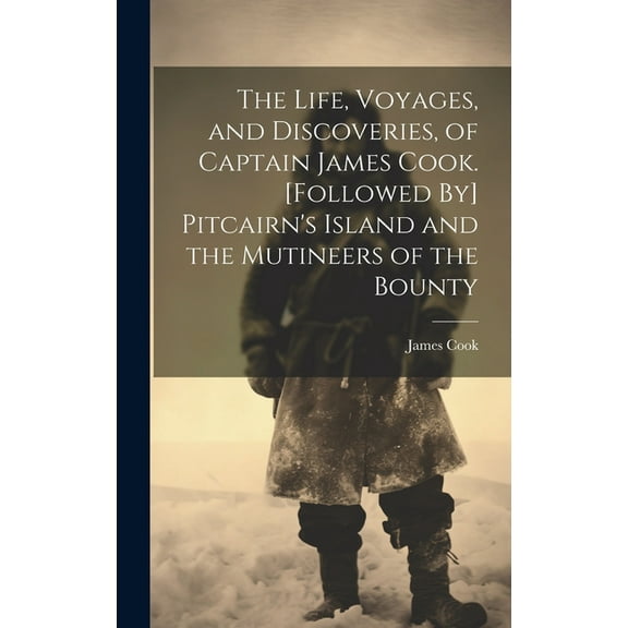 The Life, Voyages, and Discoveries, of Captain James Cook. [Followed By] Pitcairn's Island and the Mutineers of the Boun, (Hardcover)