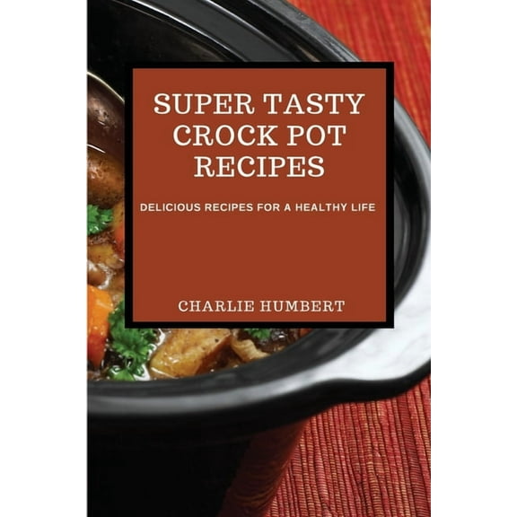 Super Tasty Crock Pot Recipes 2021: Delicious Recipes for a Healthy Life, (Paperback)