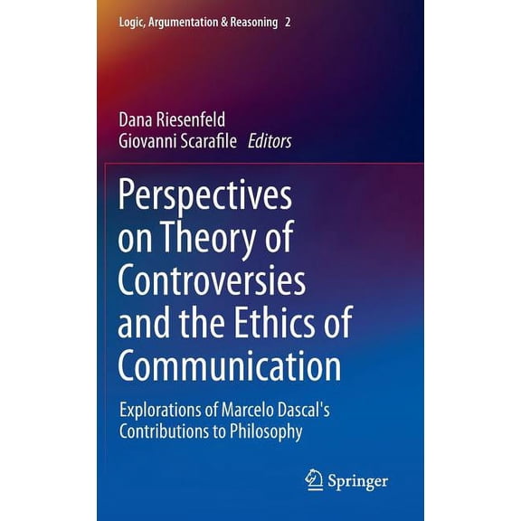 Logic, Argumentation & Reasoning Perspectives on Theory of Controversies and the Ethics of Communication: Explorations of Marcelo Dascal's Contributions , Book 2, (Hardcover)