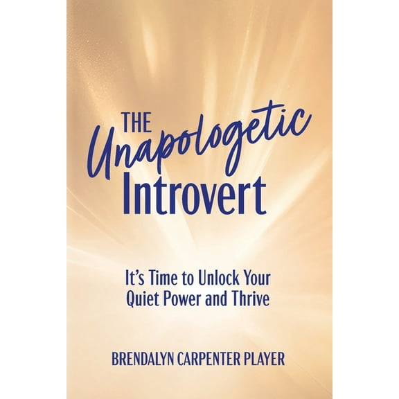 The Unapologetic Introvert: It's Time to Unlock Your Quiet Power and Thrive, (Paperback)
