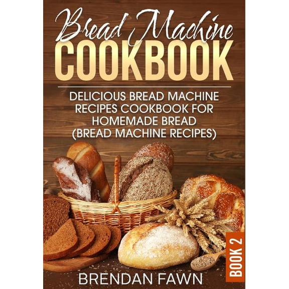 Bread Machine Wonders: Bread Machine Cookbook: Delicious Bread Machine Recipes Cookbook for Homemade Bread (Bread Machine Recipes) (Paperback)