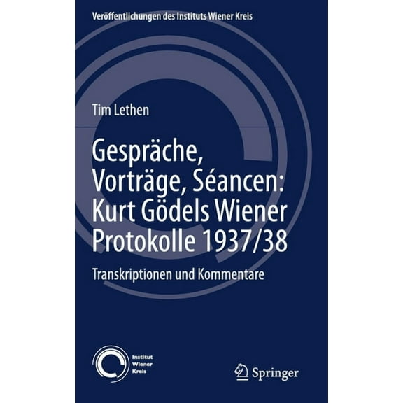 VerÃ¶ffentlichungen Des Instituts Wiener GesprÃ¤che, VortrÃ¤ge, SÃ©ancen: Kurt GÃ¶dels Wiener Protokolle 1937/38: Transkriptionen Und Kommentare, Book 31, (Hardcover)