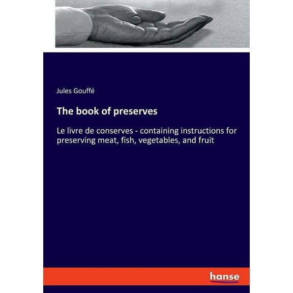 The book of preserves: Le livre de conserves - containing instructions for preserving meat, fish, vegetables, and fruit, (Paperback)