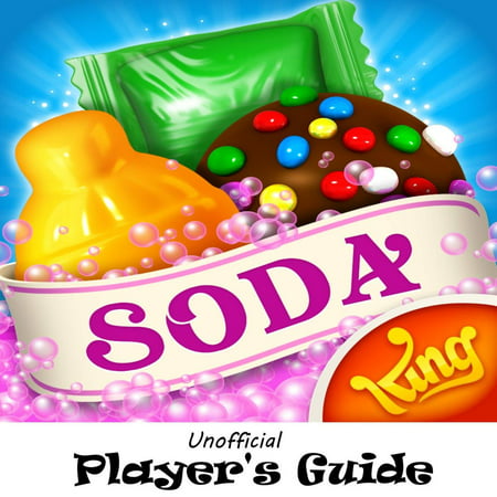 Candy Crush Soda Saga: The Juicy, Tasty, Sodalicious, and Soda Crush, Unofficial Player's Guide with Secret Tips, Tricks and Strategies -