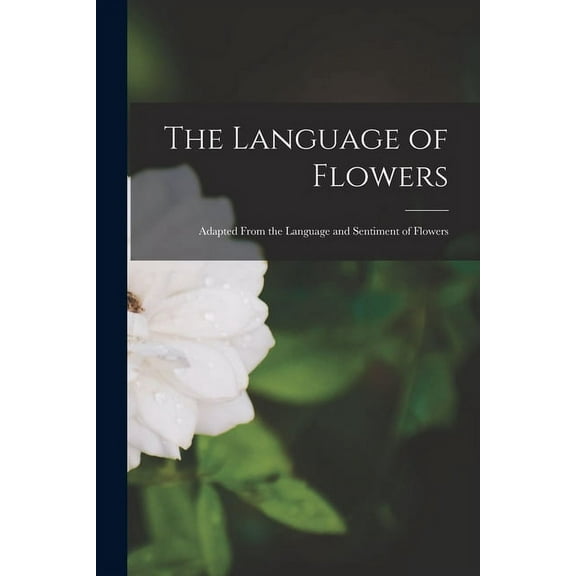 The Language of Flowers : Adapted From the Language and Sentiment of Flowers (Paperback)