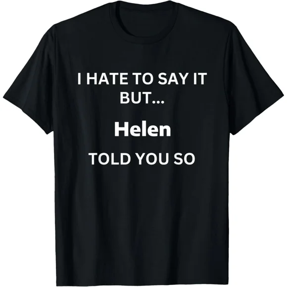 Helen Told You So Funny Sarcastic Humour Citation pour Hommes T-Shirt Unisexe Y2902, P-5TG