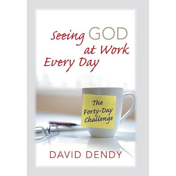 Seeing God at Work Every Day : The Forty-day Challenge