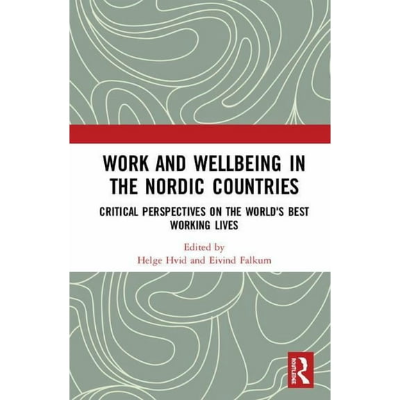 Work and Wellbeing in the Nordic Countries: Critical Perspectives on the World's Best Working Lives, (Hardcover)