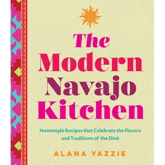 The Modern Navajo Kitchen: Homestyle Recipes That Celebrate the Flavors and Traditions of the DinÃ©, (Hardcover)