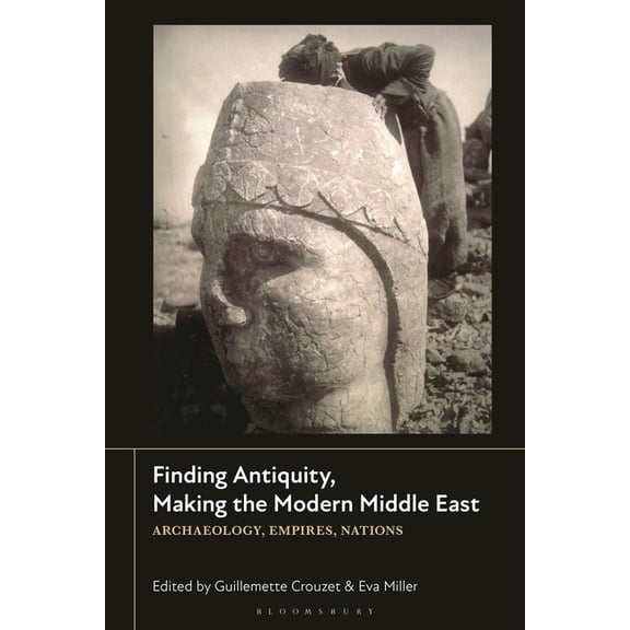 Finding Antiquity, Making the Modern Middle East: Archaeology, Empires, Nations, (Hardcover)