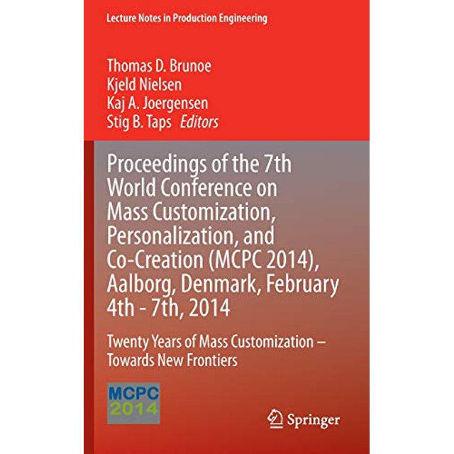 Proceedings of the 7th World Conference on Mass Customization, Personalization, and Co-Creation (MCPC 2014), Aalborg, Denmark, February 4th - 7th, ... (Lecture Notes in Production Engineering)