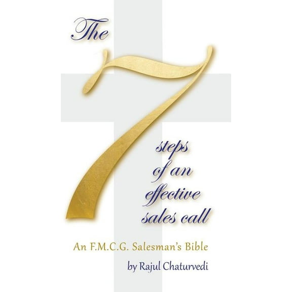 The 7 Steps of an Effective Sales Call: An F.M.C.G. Salesman's Bible, (Hardcover)