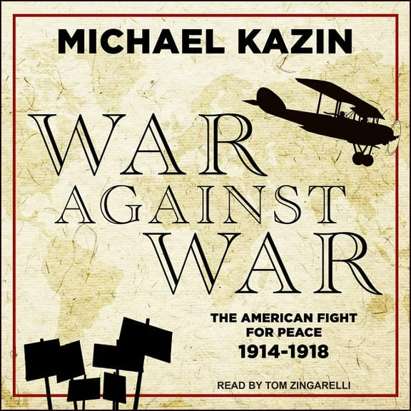 War Against War: The American Fight for Peace, 1914-1918 (Audiobook)