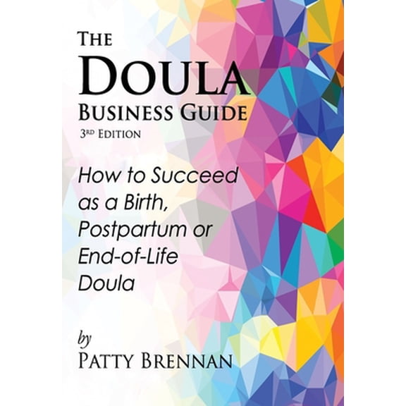 Pre-Owned The Doula Business Guide, 3rd Edition: How to Succeed as a Birth, Postpartum or End-of-Life Doula (Paperback) 0979724716 9780979724718