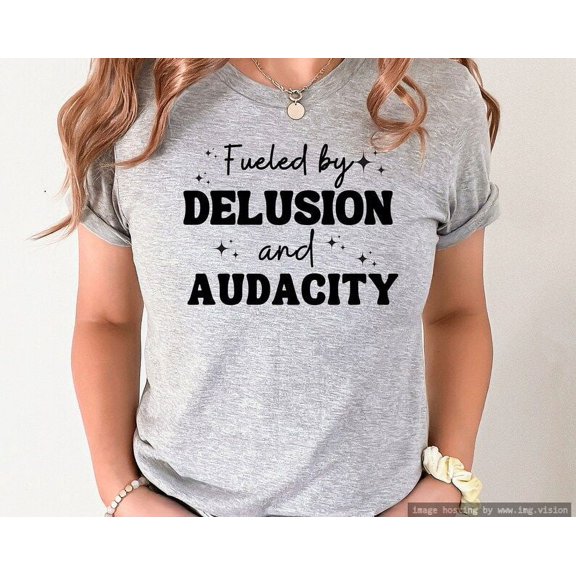 Fueled by Delusion and Audacity, Self Love Shirts, Motivational Shirts