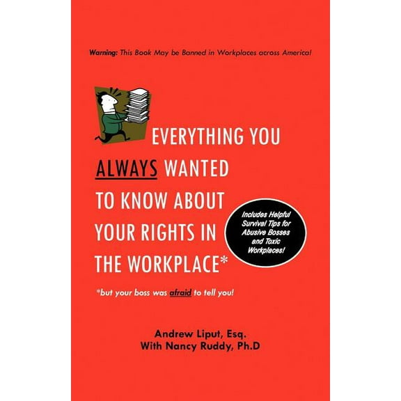 Everything You Always Wanted to Know About Your Rights in the Workplace : But Your Boss Was Afraid to Tell You!