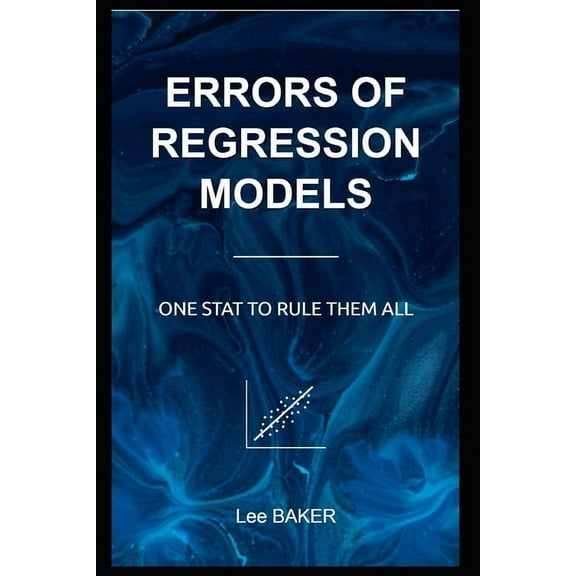 Bite-Size Machine Learning: Errors of Regression Models: One Stat to Rule Them All (Paperback)