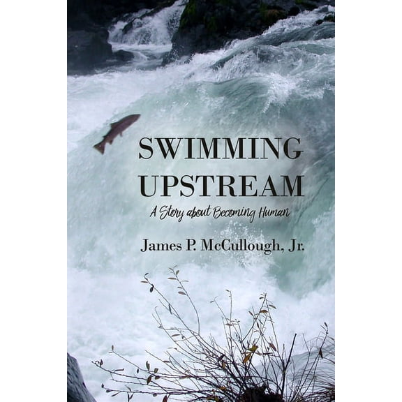 Swimming Upstream: A Story about Becoming Human, (Paperback)