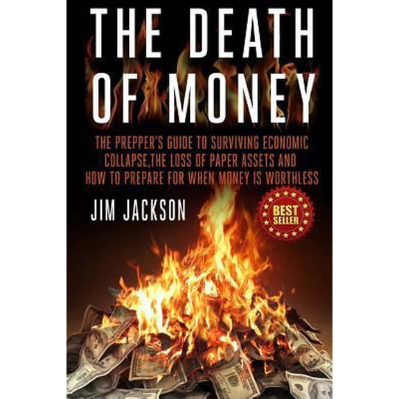 Pre-Owned The Death Of Money: The Prepper's Guide To Surviving Economic Collapse, The Loss Of Paper Assets And How To Prepare When Money Is Worthles (Paperback) 1502534258 9781502534255