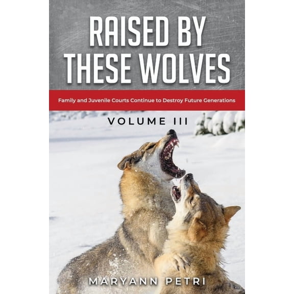 Raised By These Wolves: Family and Juvenile Courts Continue to Destroy Future Generations, (Paperback)