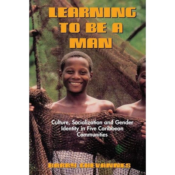 Learning to Be a Man: Culture, Socialization, and Gender Identity in Five Caribbean Communities, (Paperback)