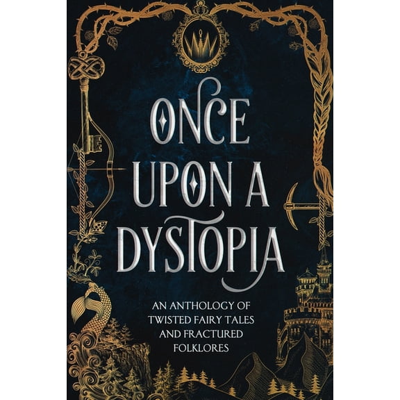 Once Upon A Dystopia : An Anthology of Twisted Fairy Tales and Fractured Folklore