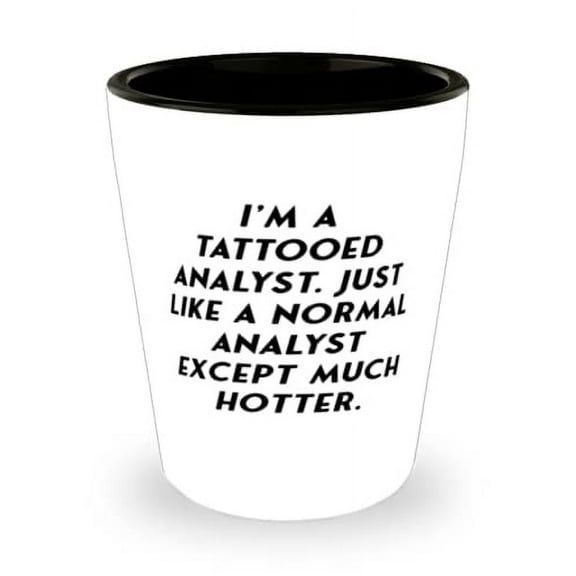 Perfect Analyst Shot Glass, I'm a Tattooed Analyst. Just Like a Normal Analyst Except, Present For Coworkers, Brilliant From Friends