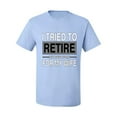 thumbnail image 2 of I Tried to Retire But Now I Work for My Wife | Mens Humor Graphic T-Shirt, Light Blue, Small, 2 of 6
