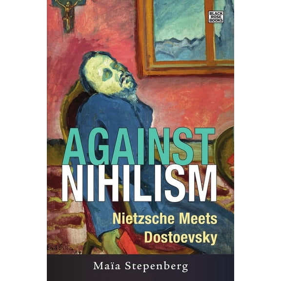 Against Nihilism: Nietzsche Meets Dostoevsky, (Hardcover)