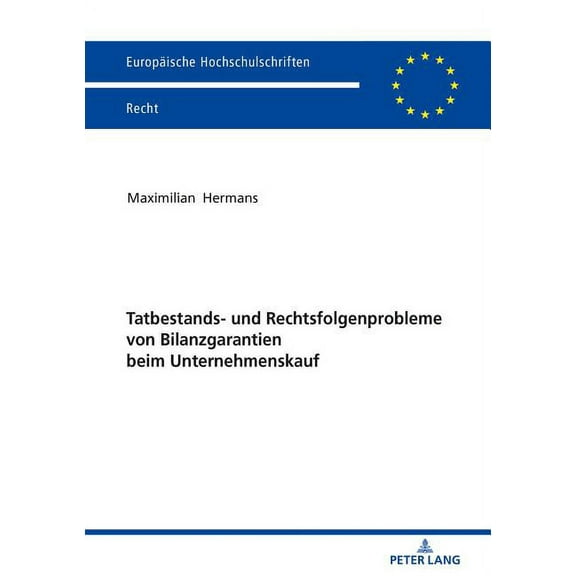 Europäische Hochschulschriften Recht: Tatbestands- Und Rechtsfolgenprobleme Von Bilanzgarantien Beim Unternehmenskauf (Paperback)