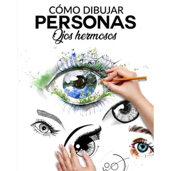 Pre-Owned C?mo Dibujar Personas Ojos Hermosos: La guia paso a paso para hacer ojos realistas y magnificos para todos tus dibujos, dale vida a tus creaciones des