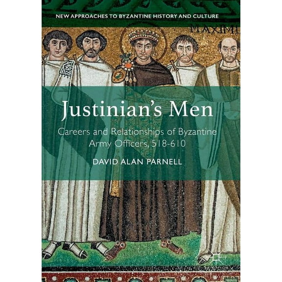 New Approaches to Byzantine History and Justinian's Men: Careers and Relationships of Byzantine Army Officers, 518-610, (Paperback)