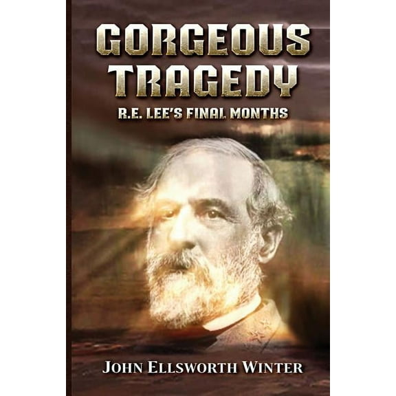 Gorgeous Tragedy: R.E. Lee's Final Months, (Paperback)