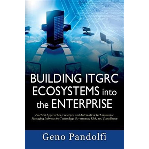 Pre-Owned Building ITGRC Ecosystems into the Enterprise: Practical Approaches, Concepts, and Automation Techniques for Managing Information Technology Governance, Risk, and Compliance (Paperback)