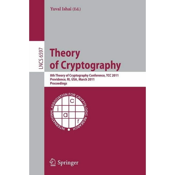 Theory of Cryptography: 8th Theory of Cryptography Conference, Tcc 2011, Providence, Ri, Usa, March 28-30, 2011, Proceed, (Paperback)